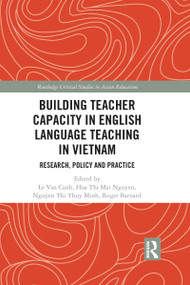Building Teacher Capacity in English Language Teaching in Vietnam (Research, Policy and Practice) - 9781032090672 by Van Canh Le, Hoa Thi Mai Nguyen, Thi Thuy Minh Nguyen, Roger Barnard, 9781032090672
