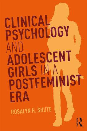 Clinical Psychology and Adolescent Girls in a Postfeminist Era - 9781138104693 by Rosalyn H. Shute, 9781138104693