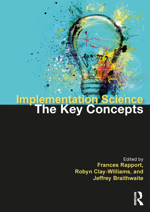 Implementation Science (The Key Concepts) by Frances Rapport, Robyn Clay-Williams, Jeffrey Braithwaite, 9780367626112