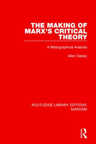 The Making of Marx's Critical Theory (RLE Marxism) (A Bibliographical Analysis) by Allen Oakley, 9781138888760