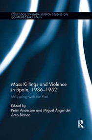 Mass Killings and Violence in Spain, 1936-1952 (Grappling with the Past) - 9781138707504 by Peter Anderson, Miguel Ángel del Arco Blanco, 9781138707504