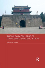 The Military Collapse of China's Ming Dynasty, 1618-44 - 9781138652330 by Kenneth M. Swope, 9781138652330