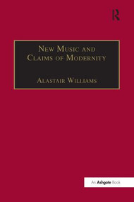 New Music and the Claims of Modernity - 9781138269071 by Alastair Williams, 9781138269071