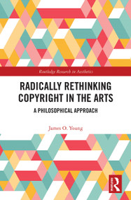 Radically Rethinking Copyright in the Arts (A Philosophical Approach) - 9780367527686 by James Young, 9780367527686