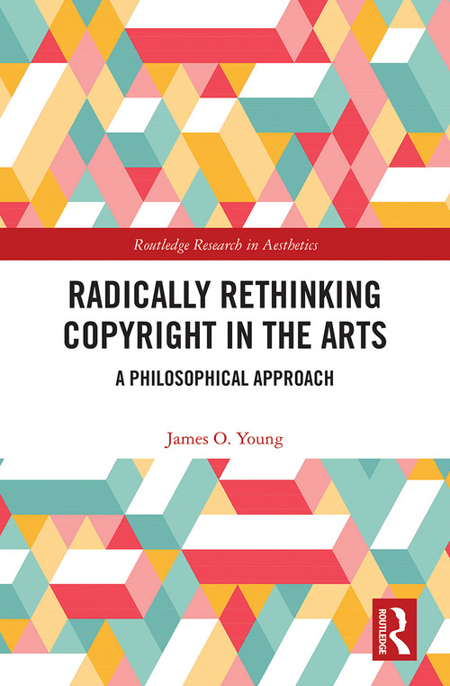 Radically Rethinking Copyright in the Arts (A Philosophical Approach) - 9780367527686 by James Young, 9780367527686