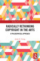 Radically Rethinking Copyright in the Arts (A Philosophical Approach) - 9780367527686 by James Young, 9780367527686