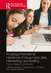 Routledge International Handbook of Visual-motor skills, Handwriting, and Spelling (Theory, Research, and Practice) by Yanyan Ye, Tomohiro Inoue, Urs Maurer, Catherine McBride, 9781032255767