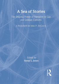 A Sea of Stories (The Shaping Power of Narrative in Gay and Lesbian Cultures: A Festschrift for John P. DeCecco) - 9781560231554 by John Dececco, Phd, Sonya L Jones, 9781560231554
