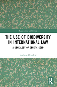 The Use of Biodiversity in International Law (A Genealogy of Genetic Gold) - 9780367752408 by Andreas Kotsakis, 9780367752408