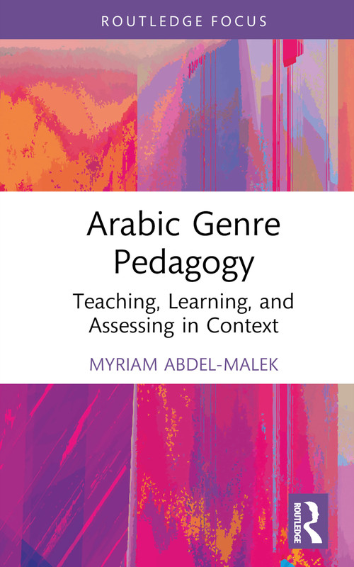 Arabic Genre Pedagogy (Teaching, Learning, and Assessing in Context) by Myriam Abdel-Malek, 9781032044538