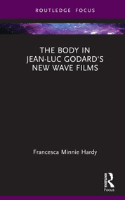The Body in Jean-Luc Godard's New Wave Films by Francesca Minnie Hardy, 9781032232034