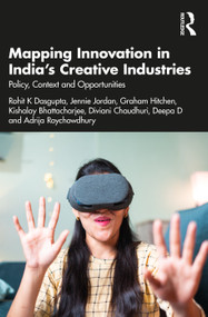 Mapping Innovation in India's Creative Industries (Policy, Context and Opportunities) - 9781032633176 by Rohit K Dasgupta, Jennie Jordan, Graham Hitchen, Kishalay Bhattacharjee, Diviani Chaudhuri, Deepa D, Adrija Roychowdhury, 9781032633176