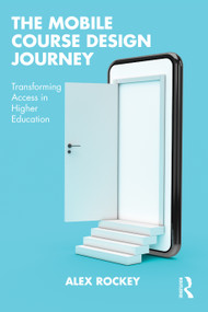 The Mobile Course Design Journey (Transforming Access in Higher Education) by Alex Rockey, 9781032354217
