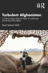 Turbulent Afghanistan (A Critical Analysis of the US Politics of Confinement and the Rise of the Taliban) by Pamir Halimzai Sahill, 9781032542898