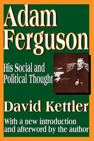 Adam Ferguson (His Social and Political Thought) by David Kettler, 9781412804752