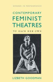 Contemporary Feminist Theatres (To Each Her Own) by Lizbeth Goodman, 9780415073066