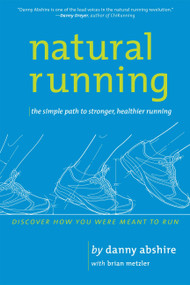 Natural Running:The Simple Path to Stronger, Healthier Running (The Simple Path to Stronger, Healthier Running) by Danny Abshire, Brian Metzler, 9781934030653