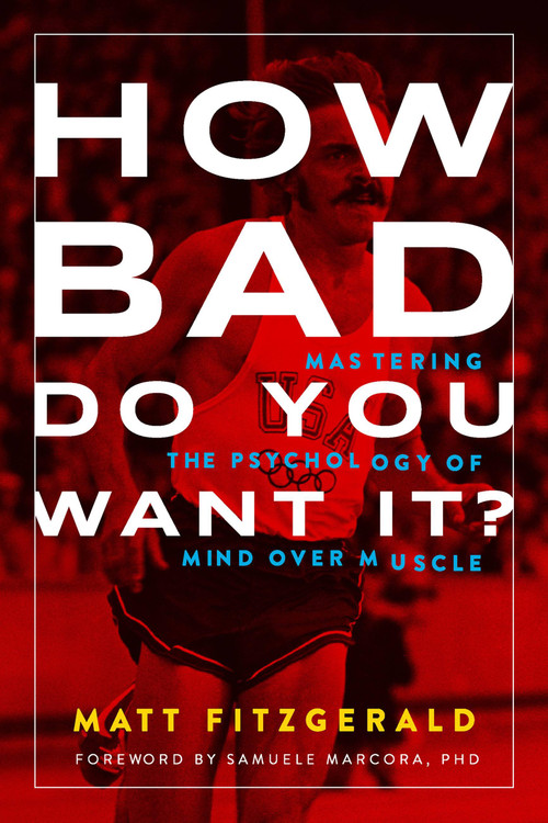 How Bad Do You Want It? (Mastering the Psychology of Mind over Muscle) by Matt Fitzgerald, 9781937715410