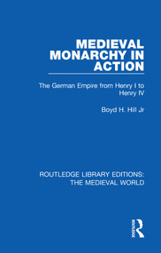 Medieval Monarchy in Action (The German Empire from Henry I to Henry IV) - 9780367203504 by Boyd H. Hill, Jr, 9780367203504