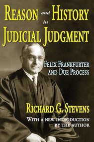 Reason and History in Judicial Judgment (Felix Frankfurter and Due Process) - 9781412807685 by Richard Stevens, 9781412807685