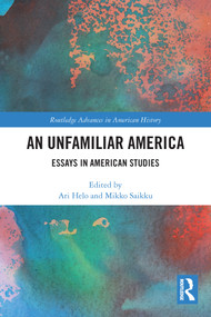 An Unfamiliar America (Essays in American Studies) - 9780367551421 by Ari Helo, Mikko Saikku, 9780367551421