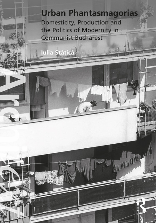 Urban Phantasmagorias (Domesticity, Production and the Politics of Modernity in Communist Bucharest) - 9780367859152 by Iulia Stătică, 9780367859152