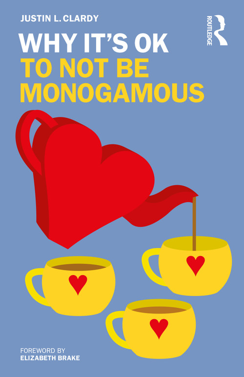 Why It's OK to Not Be Monogamous by Justin L. Clardy, 9781032449784