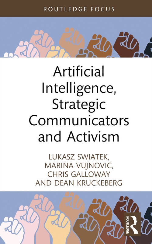 Artificial Intelligence, Strategic Communicators and Activism by Lukasz Swiatek, Marina Vujnovic, Chris Galloway, Dean Kruckeberg, 9781032348261