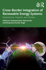 Cross-Border Integration of Renewable Energy Systems (Experiences, Impacts, and Drivers) - 9781032562513 by Venkatachalam Anbumozhi, Bhupendra Kumar Singh, 9781032562513