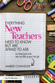 Everything New Teachers Need to Know But Are Afraid to Ask (An Honest Guide to the Nuts and Bolts of Your First Job) by Amber Chandler, 9781032431246