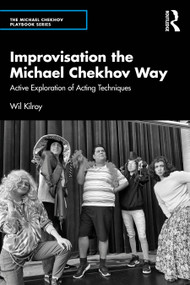 Improvisation the Michael Chekhov Way (Active Exploration of Acting Techniques) - 9781032422886 by Wil Kilroy, 9781032422886