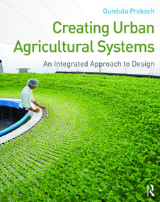 Creating Urban Agricultural Systems (An Integrated Approach to Design) by Gundula Proksch, 9780415747936