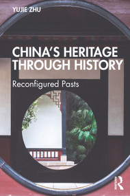 China's Heritage through History (Reconfigured Pasts) by Yujie Zhu, 9781032395661