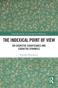 The Indexical Point of View (On Cognitive Significance and Cognitive Dynamics) - 9780367556013 by Vojislav Bozickovic, 9780367556013