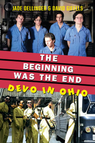 The Beginning Was the End (Devo in Ohio) by Jade Dellinger, David Giffels, 9781629222516