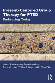 Present-Centered Group Therapy for PTSD (Embracing Today) by Melissa S. Wattenberg, Daniel Lee Gross, Barbara L. Niles, William S. Unger, M. Tracie Shea, 9780367338831