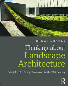 Thinking about Landscape Architecture (Principles of a Design Profession for the 21st Century) by Bruce Sharky, 9781138847187
