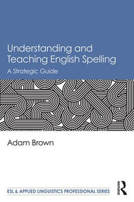 Understanding and Teaching English Spelling (A Strategic Guide) - 9781138082670 by Adam Brown, 9781138082670