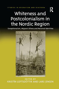 Whiteness and Postcolonialism in the Nordic Region (Exceptionalism, Migrant Others and National Identities) - 9781138266971 by Kristín Loftsdóttir, Lars Jensen, 9781138266971