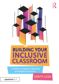 Building Your Inclusive Classroom (A Toolkit for Adaptive Teaching and Relational Practice) by Verity Lush, 9781032559896