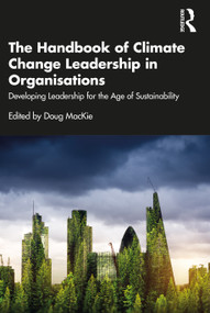 The Handbook of Climate Change Leadership in Organisations (Developing Leadership for the Age of Sustainability) by Doug MacKie, 9781032380056