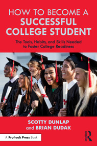 How to Become a Successful College Student (The Tools, Habits, and Skills Needed to Foster College Readiness) by Scotty Dunlap, Brian Dudak, 9781032524092