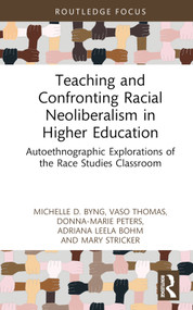 Teaching and Confronting Racial Neoliberalism in Higher Education (Autoethnographic Explorations of the Race Studies Classroom) by Michelle D. Byng, Vaso Thomas, Donna-Marie Peters, Adriana Leela Bohm, Mary Stricker, 9781032559230