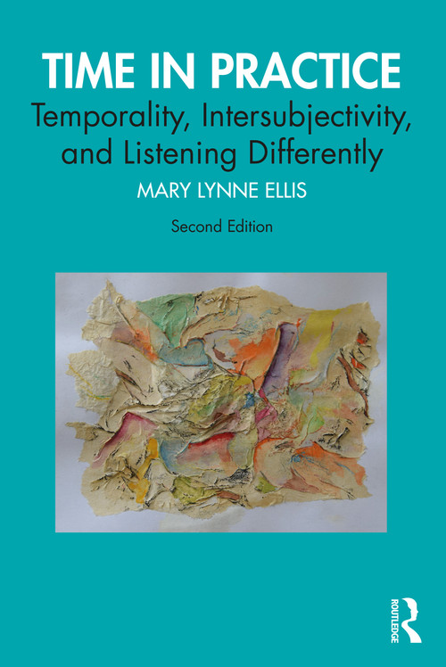 Time in Practice (Temporality, Intersubjectivity, and Listening Differently) by Mary Lynne Ellis, 9781032394183