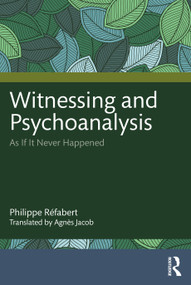 Witnessing and Psychoanalysis (As If It Never Happened) - 9781032564746 by Philippe Réfabert, Agnès Jacob, 9781032564746