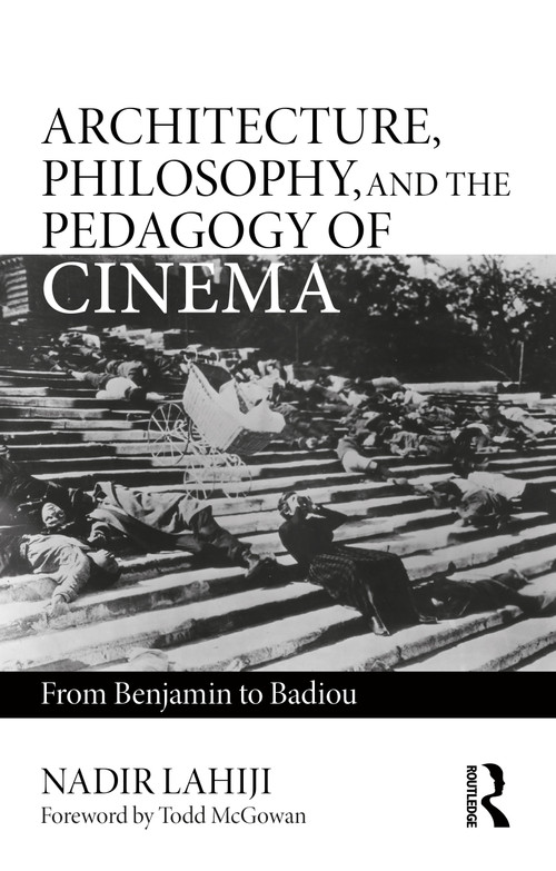 Architecture, Philosophy, and the Pedagogy of Cinema (From Benjamin to Badiou) by Nadir Lahiji, 9780367762827