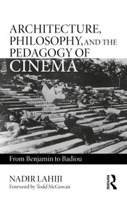 Architecture, Philosophy, and the Pedagogy of Cinema (From Benjamin to Badiou) by Nadir Lahiji, 9780367762827