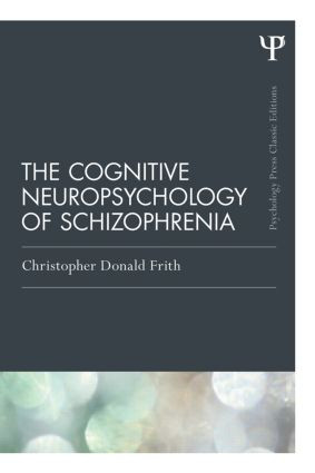 The Cognitive Neuropsychology of Schizophrenia (Classic Edition) - 9781138811621 by Christopher Donald Frith, 9781138811621