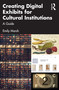 Creating Digital Exhibits for Cultural Institutions (A Guide) by Emily Marsh, 9781032294162