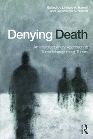 Denying Death (An Interdisciplinary Approach to Terror Management Theory) by Lindsey A. Harvell, Gwendelyn S. Nisbett, 9781138843141